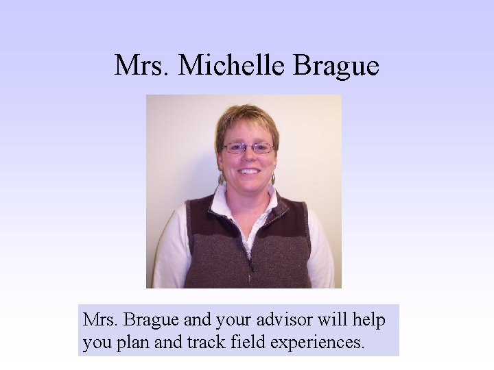 Mrs. Michelle Brague Mrs. Brague and your advisor will help you plan and track