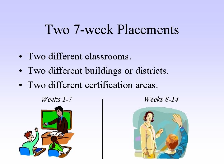 Two 7 -week Placements • Two different classrooms. • Two different buildings or districts.