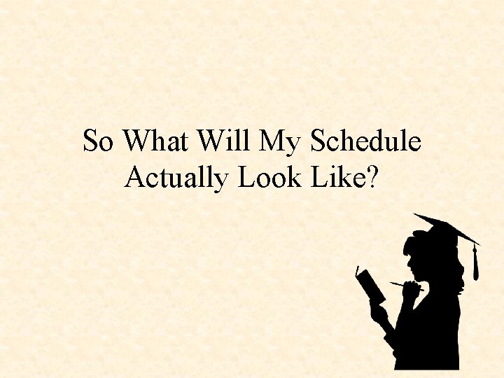 So What Will My Schedule Actually Look Like? 