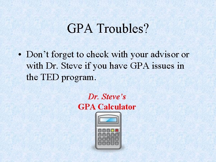 GPA Troubles? • Don’t forget to check with your advisor or with Dr. Steve