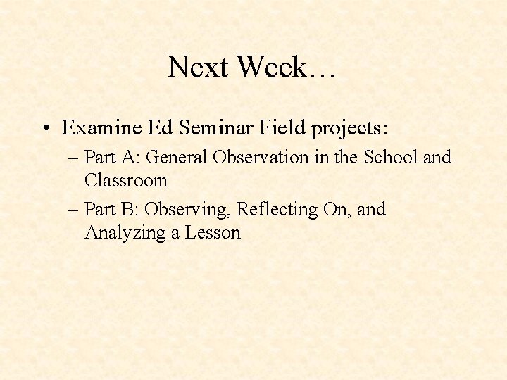 Next Week… • Examine Ed Seminar Field projects: – Part A: General Observation in