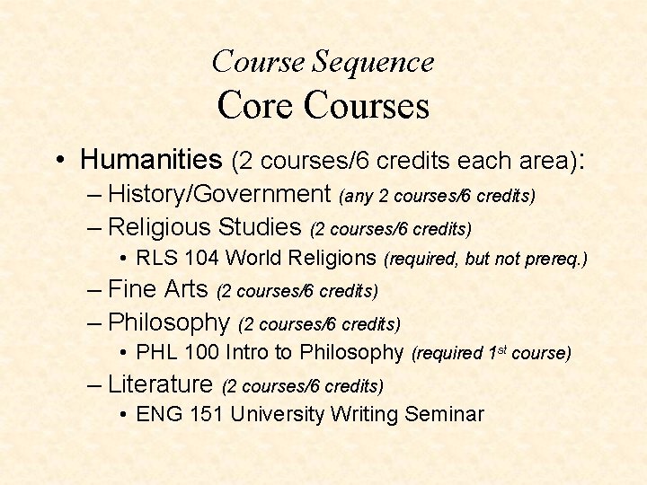 Course Sequence Core Courses • Humanities (2 courses/6 credits each area): – History/Government (any