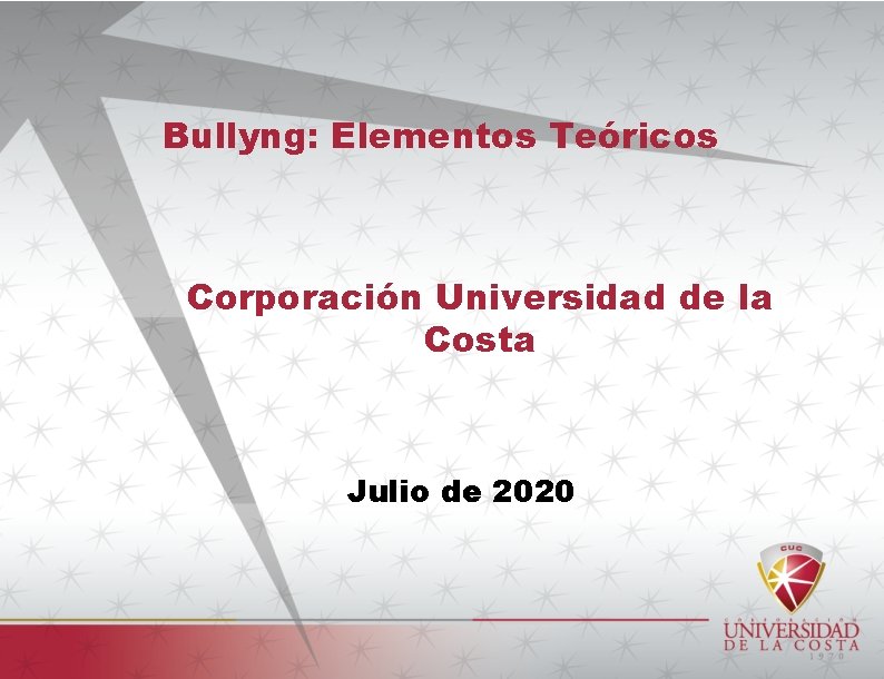 Bullyng: Elementos Teóricos Corporación Universidad de la Costa Julio de 2020 