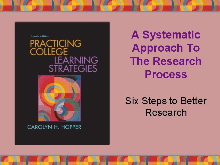 A Systematic Approach To The Research Process Six Steps to Better Research 