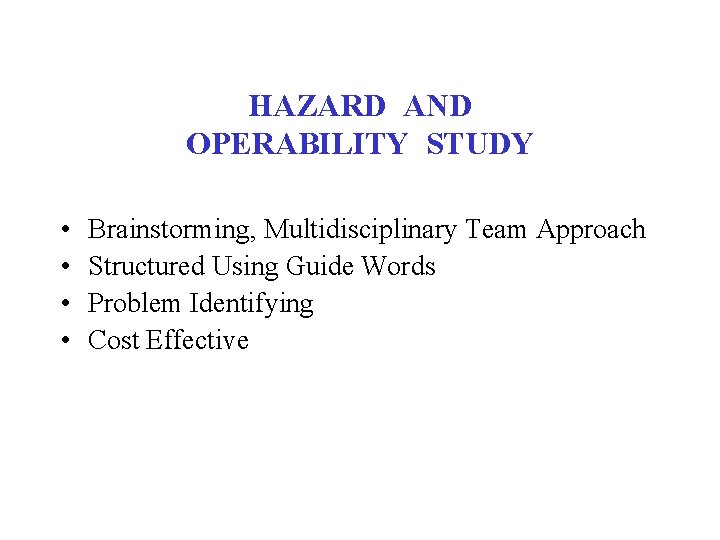 HAZARD AND OPERABILITY STUDY • • Brainstorming, Multidisciplinary Team Approach Structured Using Guide Words