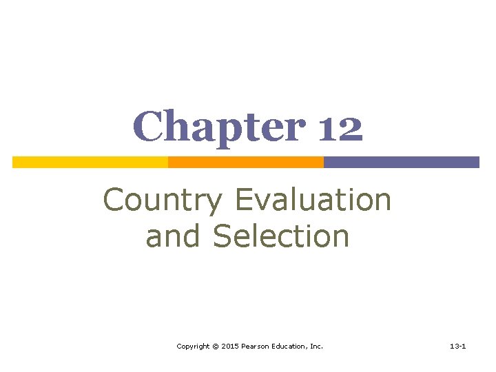 Chapter 12 Country Evaluation and Selection Copyright © 2015 Pearson Education, Inc. 13 -1