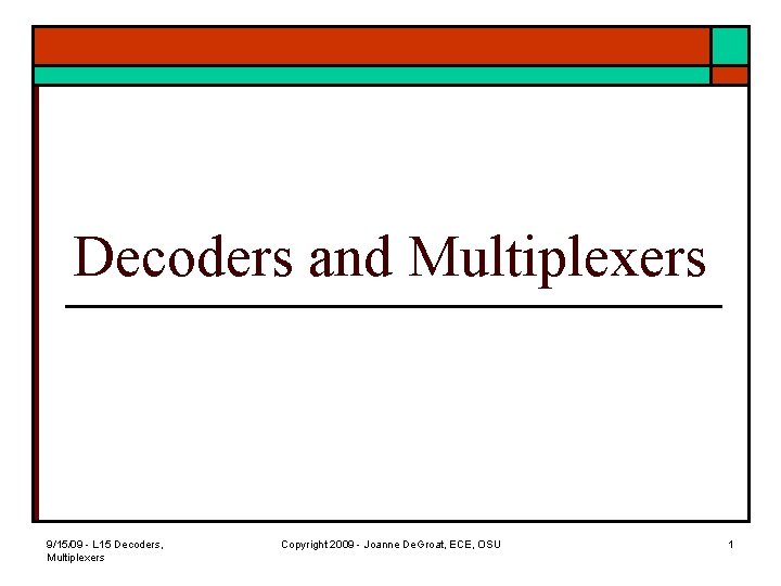 Decoders and Multiplexers 9/15/09 - L 15 Decoders, Multiplexers Copyright 2009 - Joanne De.