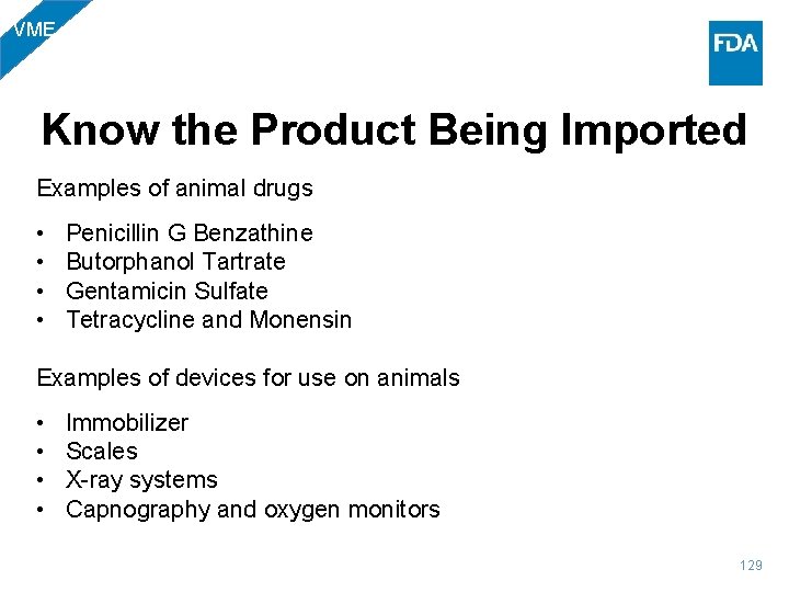 VME Know the Product Being Imported Examples of animal drugs • • Penicillin G