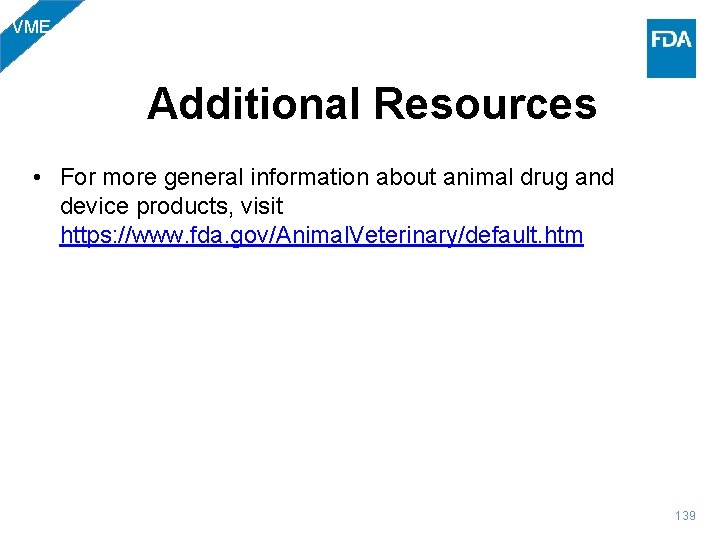 VME Additional Resources • For more general information about animal drug and device products,