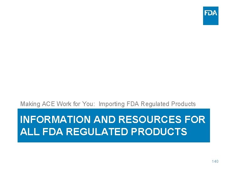 Making ACE Work for You: Importing FDA Regulated Products INFORMATION AND RESOURCES FOR ALL