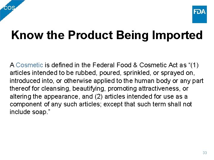 COS Know the Product Being Imported A Cosmetic is defined in the Federal Food