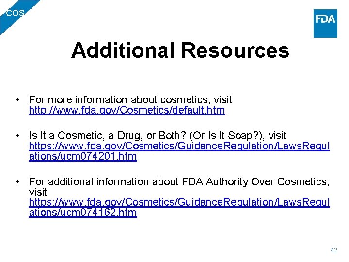 COS Additional Resources • For more information about cosmetics, visit http: //www. fda. gov/Cosmetics/default.