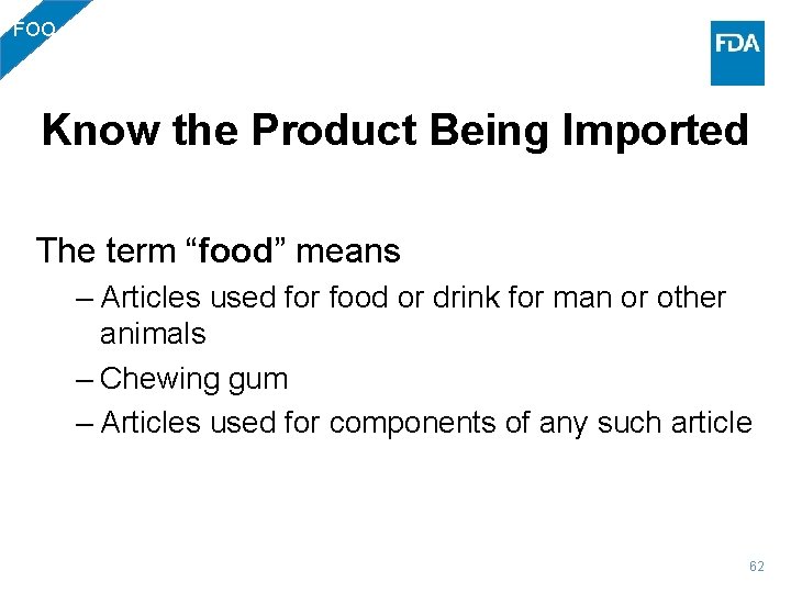 FOO Know the Product Being Imported The term “food” means – Articles used for