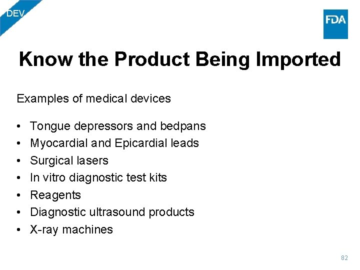 DEV Know the Product Being Imported Examples of medical devices • • Tongue depressors