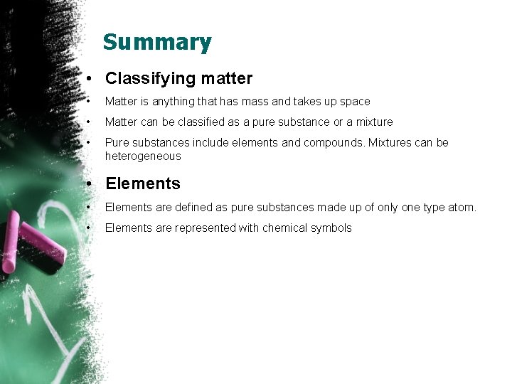 Summary • Classifying matter • Matter is anything that has mass and takes up