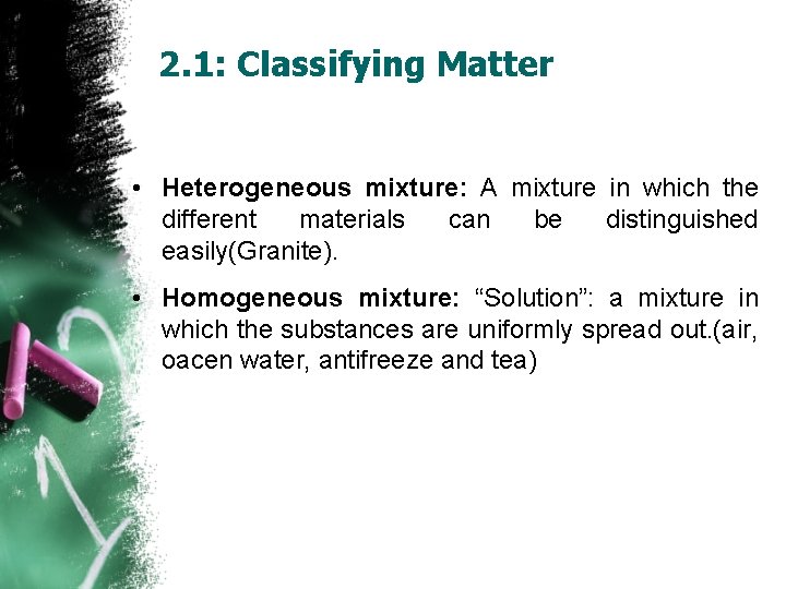 2. 1: Classifying Matter • Heterogeneous mixture: A mixture in which the different materials