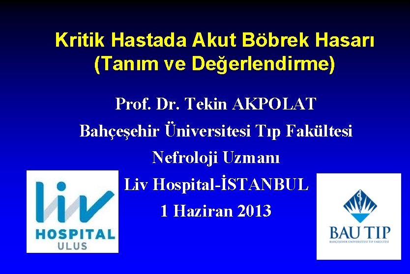 Kritik Hastada Akut Böbrek Hasarı (Tanım ve Değerlendirme) Prof. Dr. Tekin AKPOLAT Bahçeşehir Üniversitesi