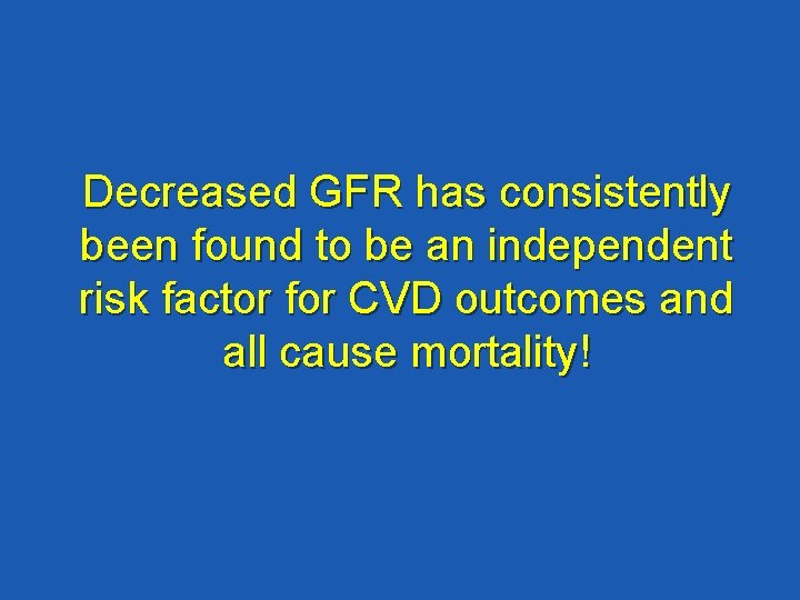 Decreased GFR has consistently been found to be an independent risk factor for CVD