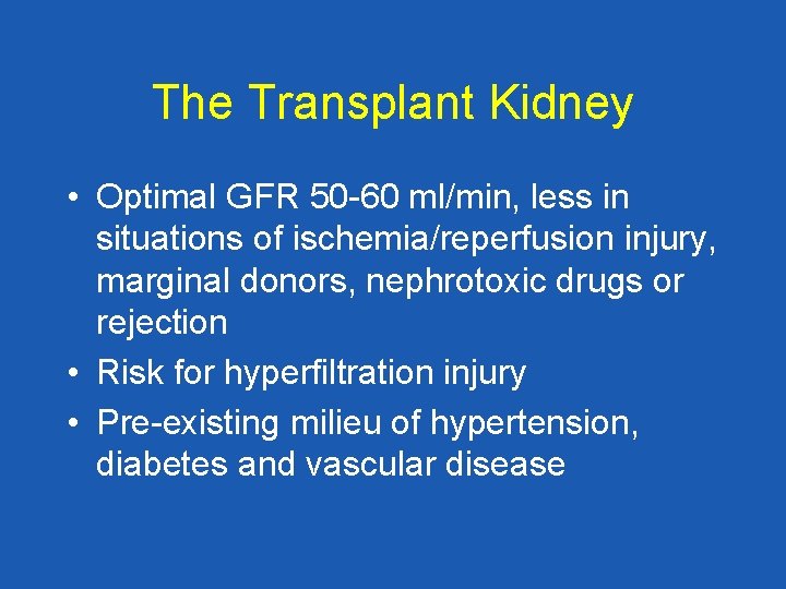 The Transplant Kidney • Optimal GFR 50 -60 ml/min, less in situations of ischemia/reperfusion