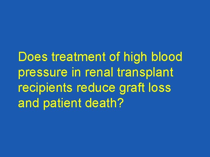 Does treatment of high blood pressure in renal transplant recipients reduce graft loss and