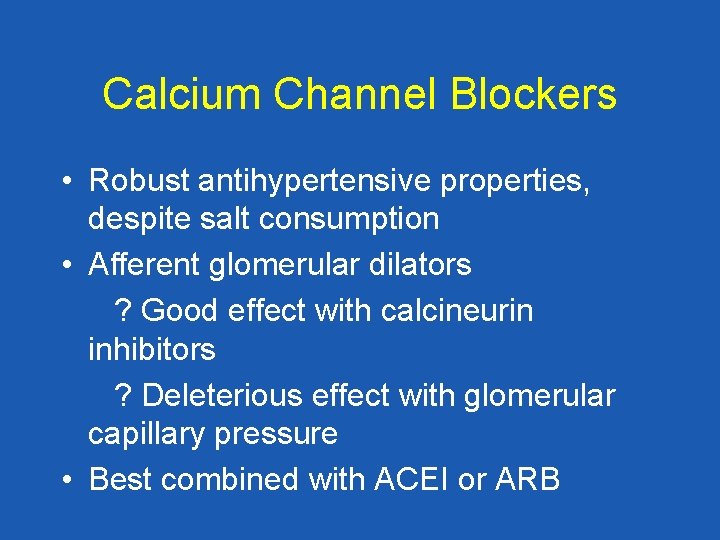 Calcium Channel Blockers • Robust antihypertensive properties, despite salt consumption • Afferent glomerular dilators