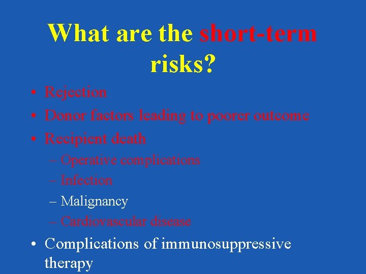 What are the short-term risks? • Rejection • Donor factors leading to poorer outcome