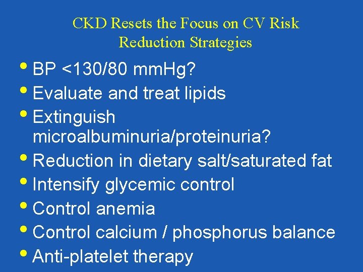 CKD Resets the Focus on CV Risk Reduction Strategies • BP <130/80 mm. Hg?