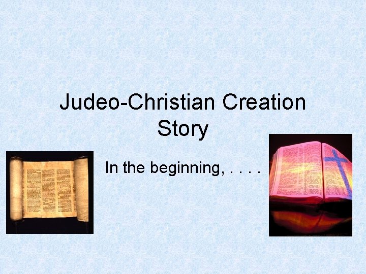 Judeo-Christian Creation Story In the beginning, . . 