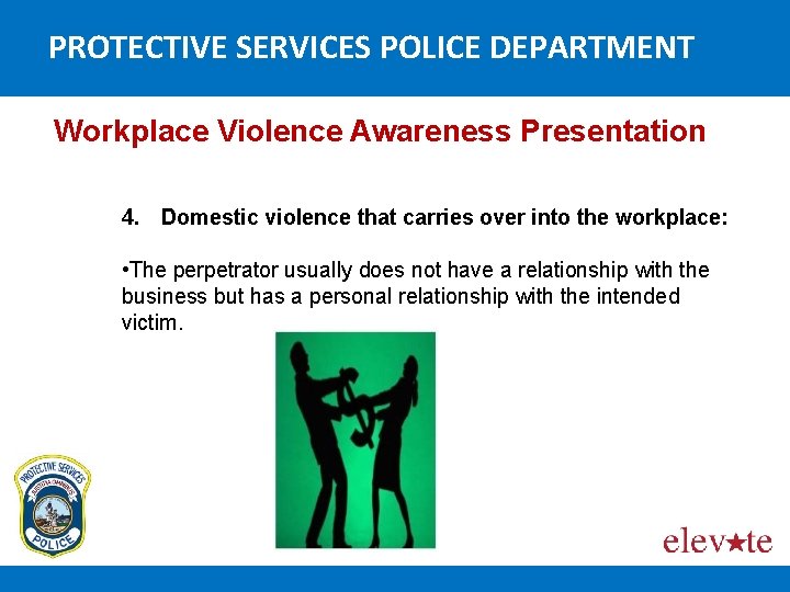 PROTECTIVE SERVICES POLICE DEPARTMENT Workplace Violence Awareness Presentation 4. Domestic violence that carries over