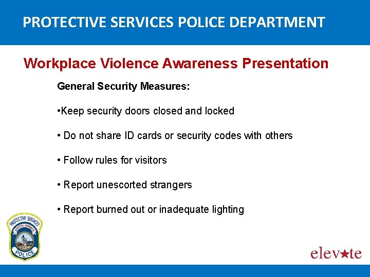 PROTECTIVE SERVICES POLICE DEPARTMENT Workplace Violence Awareness Presentation General Security Measures: • Keep security