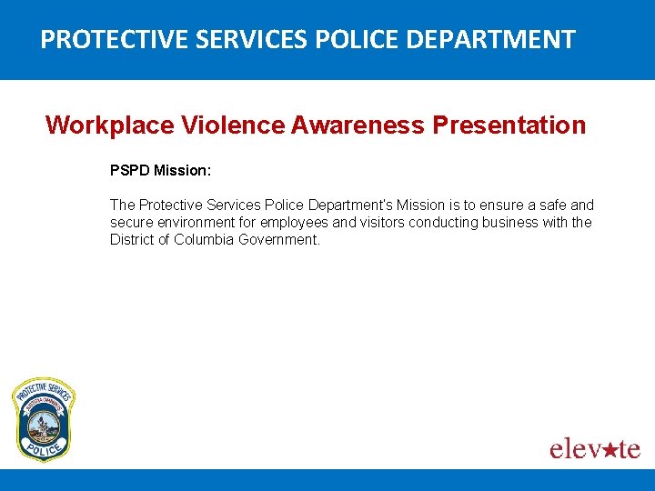 PROTECTIVE SERVICES POLICE DEPARTMENT Workplace Violence Awareness Presentation PSPD Mission: The Protective Services Police