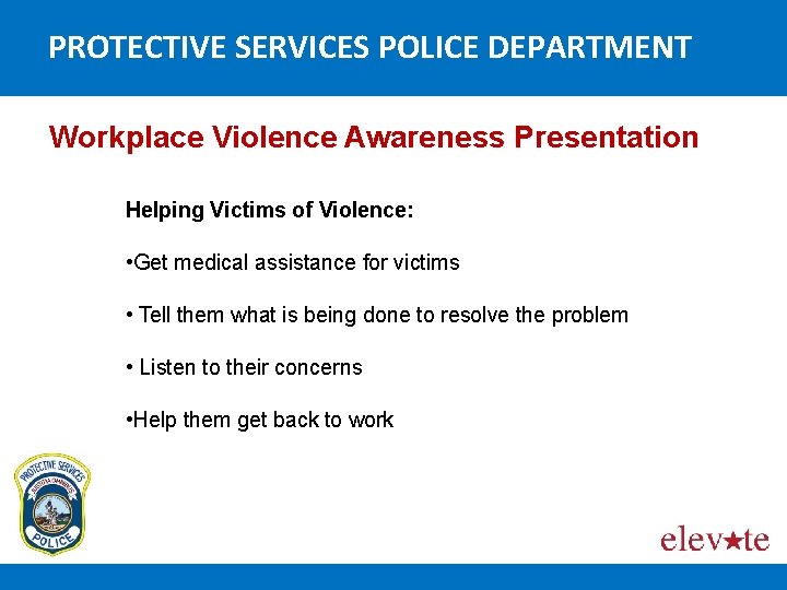 PROTECTIVE SERVICES POLICE DEPARTMENT Workplace Violence Awareness Presentation Helping Victims of Violence: • Get