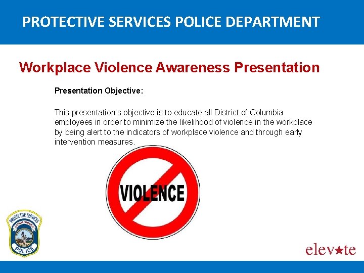 PROTECTIVE SERVICES POLICE DEPARTMENT Workplace Violence Awareness Presentation Objective: This presentation’s objective is to