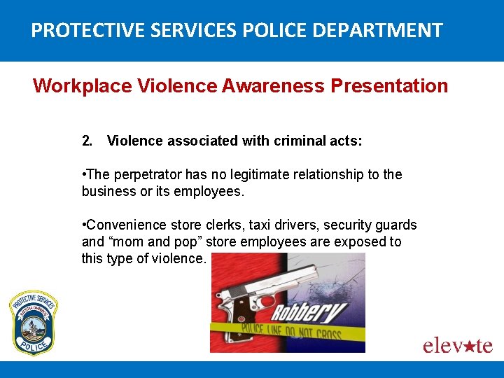 PROTECTIVE SERVICES POLICE DEPARTMENT Workplace Violence Awareness Presentation 2. Violence associated with criminal acts: