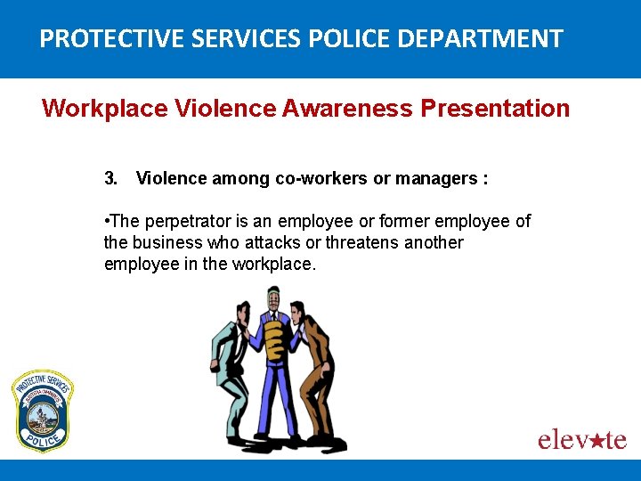 PROTECTIVE SERVICES POLICE DEPARTMENT Workplace Violence Awareness Presentation 3. Violence among co-workers or managers