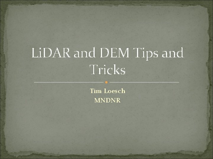 Li. DAR and DEM Tips and Tricks Tim Loesch MNDNR 