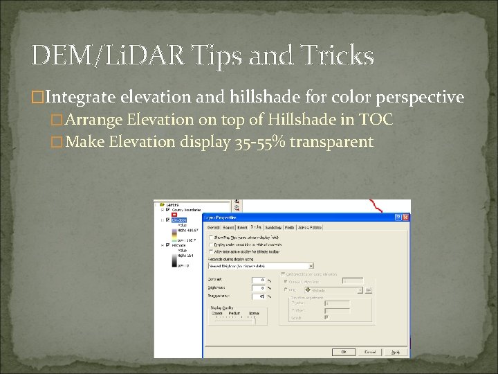 DEM/Li. DAR Tips and Tricks �Integrate elevation and hillshade for color perspective �Arrange Elevation