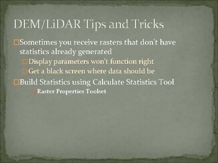 DEM/Li. DAR Tips and Tricks �Sometimes you receive rasters that don’t have statistics already