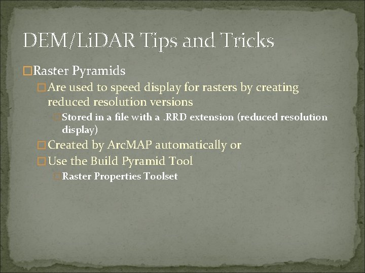 DEM/Li. DAR Tips and Tricks �Raster Pyramids �Are used to speed display for rasters