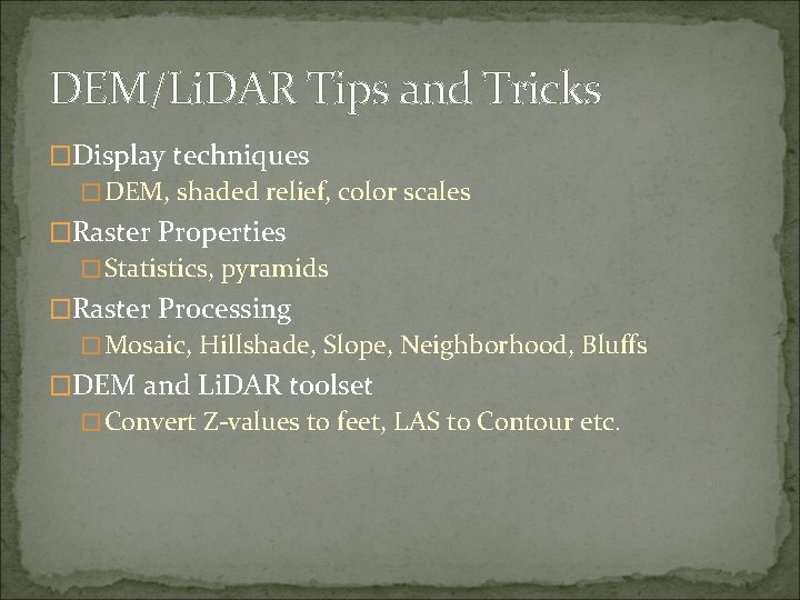 DEM/Li. DAR Tips and Tricks �Display techniques �DEM, shaded relief, color scales �Raster Properties