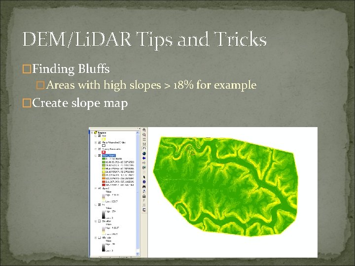 DEM/Li. DAR Tips and Tricks �Finding Bluffs �Areas with high slopes > 18% for