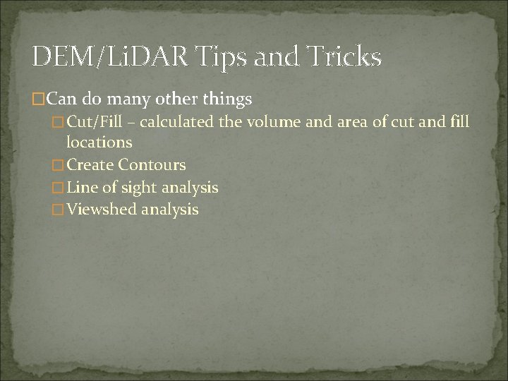 DEM/Li. DAR Tips and Tricks �Can do many other things �Cut/Fill – calculated the