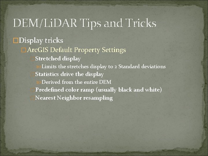 DEM/Li. DAR Tips and Tricks �Display tricks �Arc. GIS Default Property Settings �Stretched display