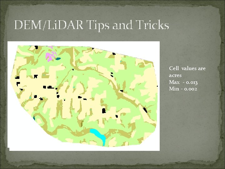 DEM/Li. DAR Tips and Tricks Cell values are acres Max - 0. 013 Min