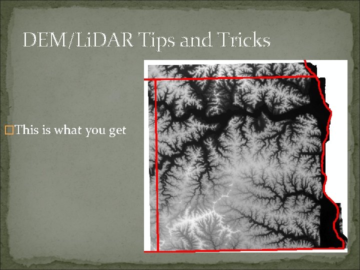 DEM/Li. DAR Tips and Tricks �This is what you get 