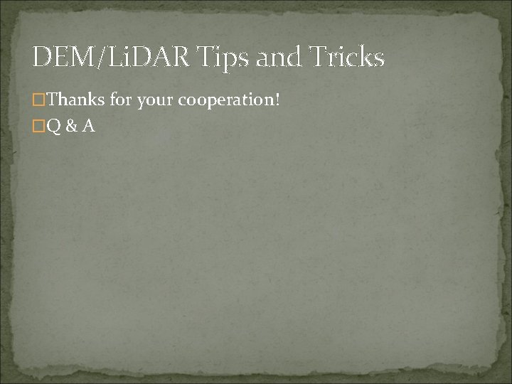 DEM/Li. DAR Tips and Tricks �Thanks for your cooperation! �Q & A 