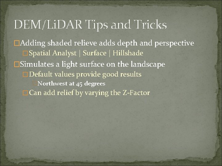 DEM/Li. DAR Tips and Tricks �Adding shaded relieve adds depth and perspective �Spatial Analyst