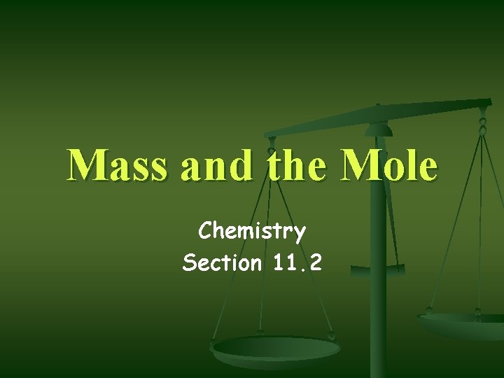 Mass and the Mole Chemistry Section 11. 2 