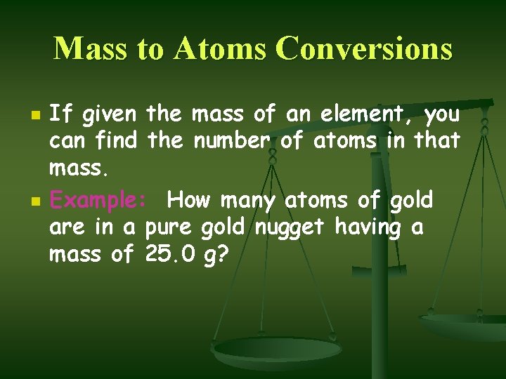 Mass to Atoms Conversions n n If given the mass of an element, you