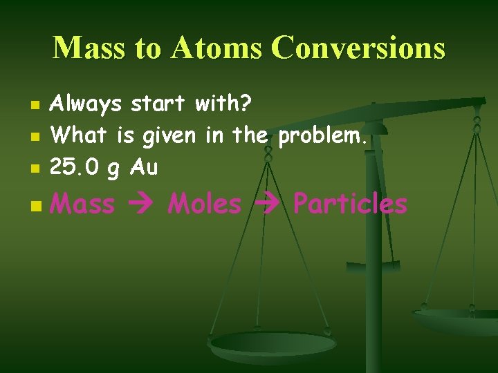 Mass to Atoms Conversions n n n Always start with? What is given in